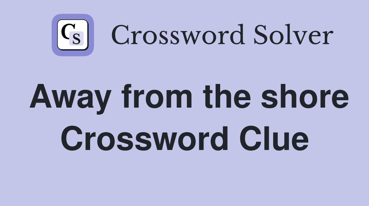 Away from the shore Crossword Clue Answers Crossword Solver